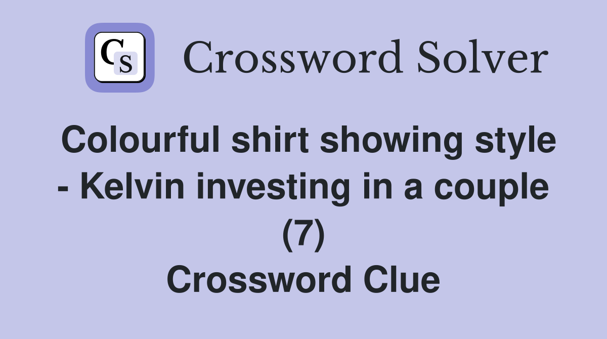 Colourful shirt showing style - Kelvin investing in a couple (7) Crossword Clue