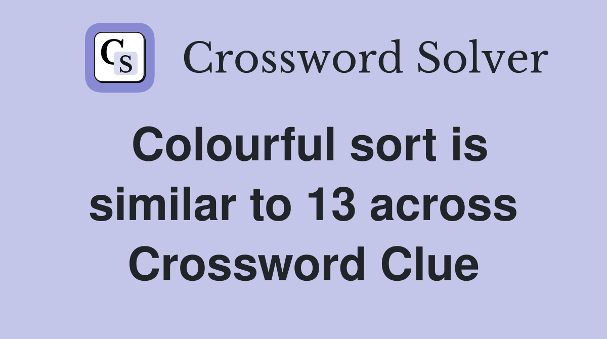 Colourful sort is similar to 13 across Crossword Clue