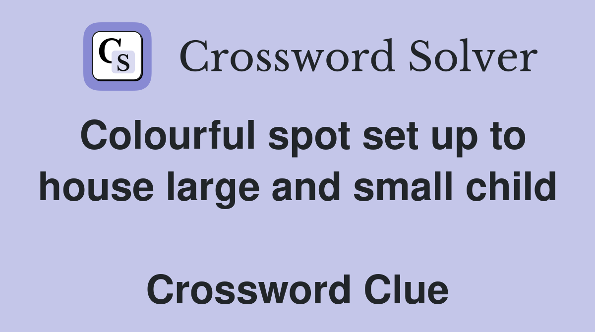 Colourful spot set up to house large and small child  Crossword Clue