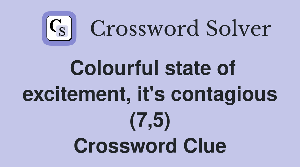 Colourful state of excitement, it's contagious (7,5) Crossword Clue