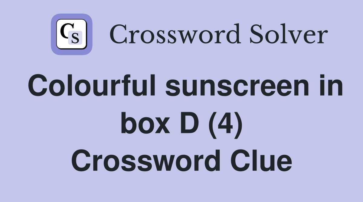 Colourful sunscreen in box D (4) Crossword Clue