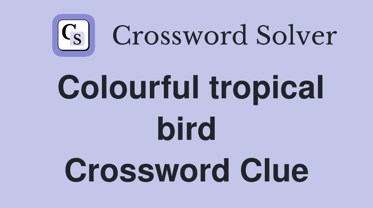 Colourful tropical bird Crossword Clue