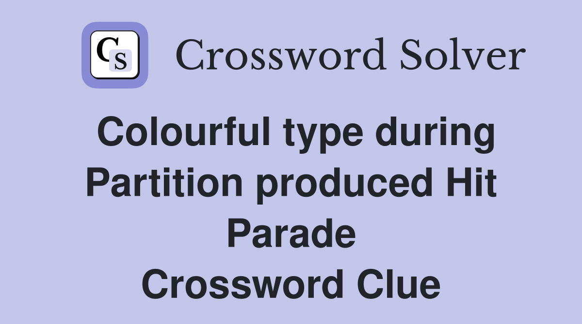 Colourful type during Partition produced Hit Parade Crossword Clue