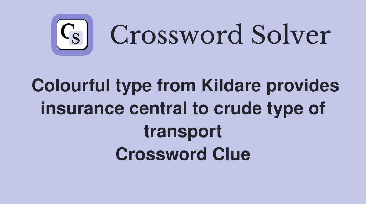 Colourful type from Kildare provides insurance central to crude type of transport Crossword Clue