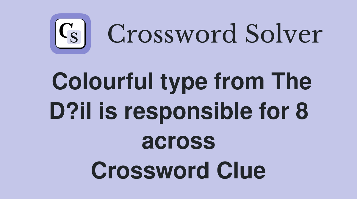 Colourful type from The D?il is responsible for 8 across Crossword Clue