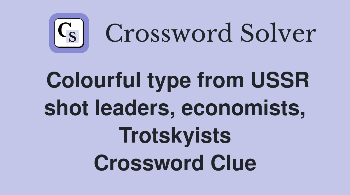 Colourful type from USSR shot leaders, economists, Trotskyists Crossword Clue