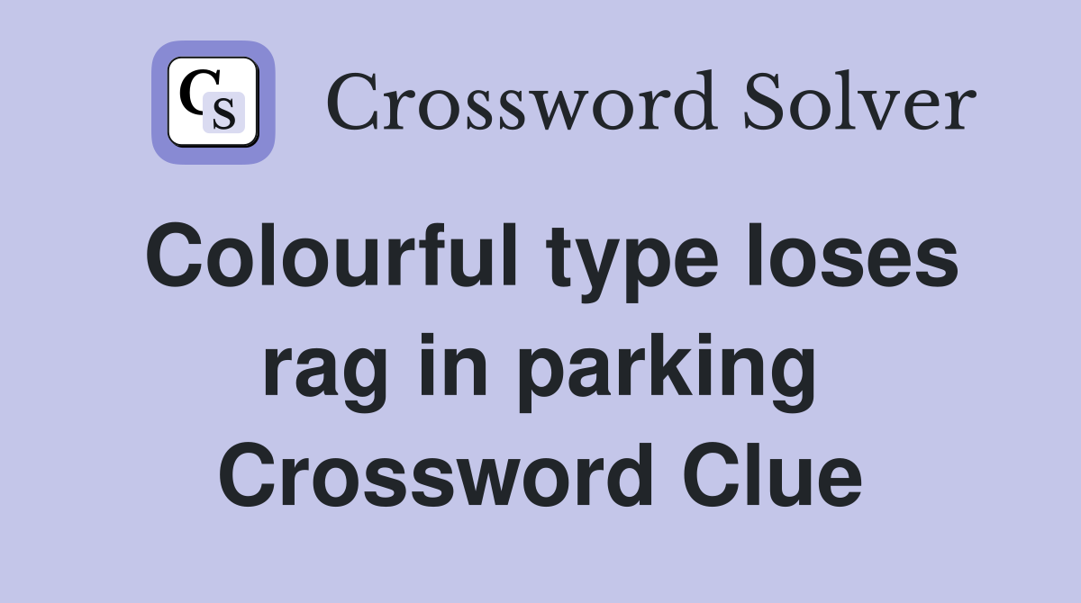 Colourful type loses rag in parking Crossword Clue