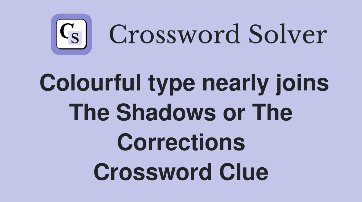 Colourful type nearly joins The Shadows or The Corrections Crossword Clue