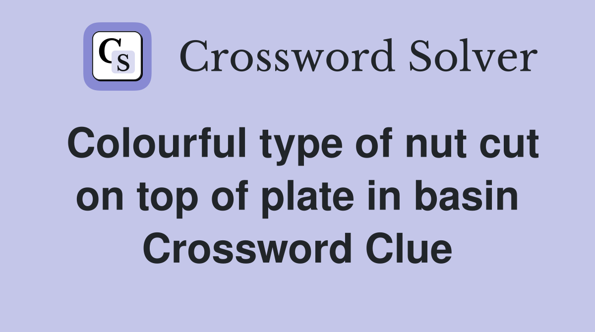 Colourful type of nut cut on top of plate in basin Crossword Clue