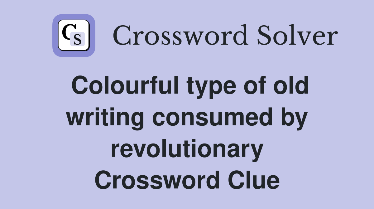 Colourful type of old writing consumed by revolutionary Crossword Clue