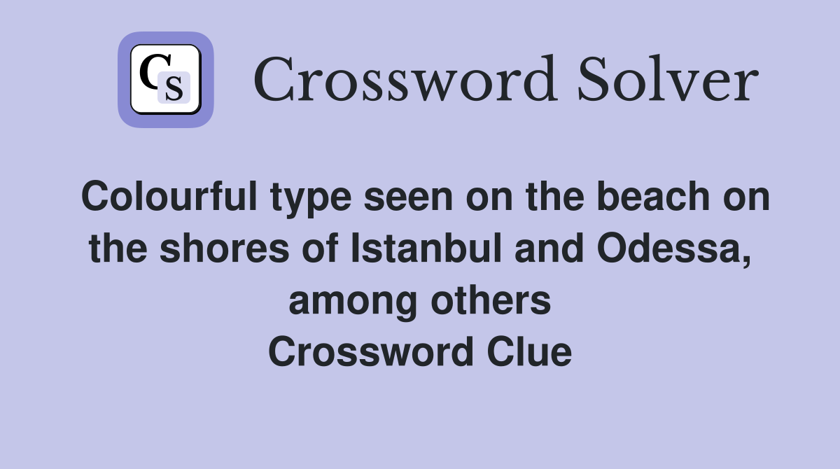 Colourful type seen on the beach on the shores of Istanbul and Odessa, among others Crossword Clue