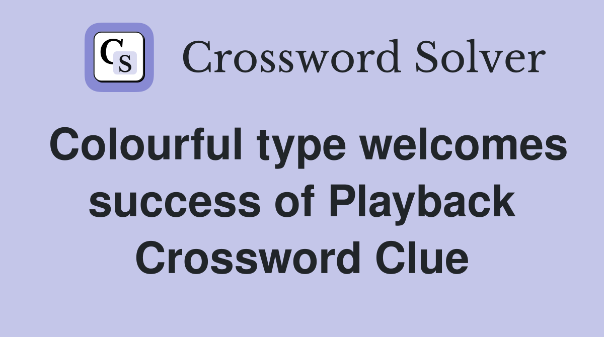 Colourful type welcomes success of Playback Crossword Clue