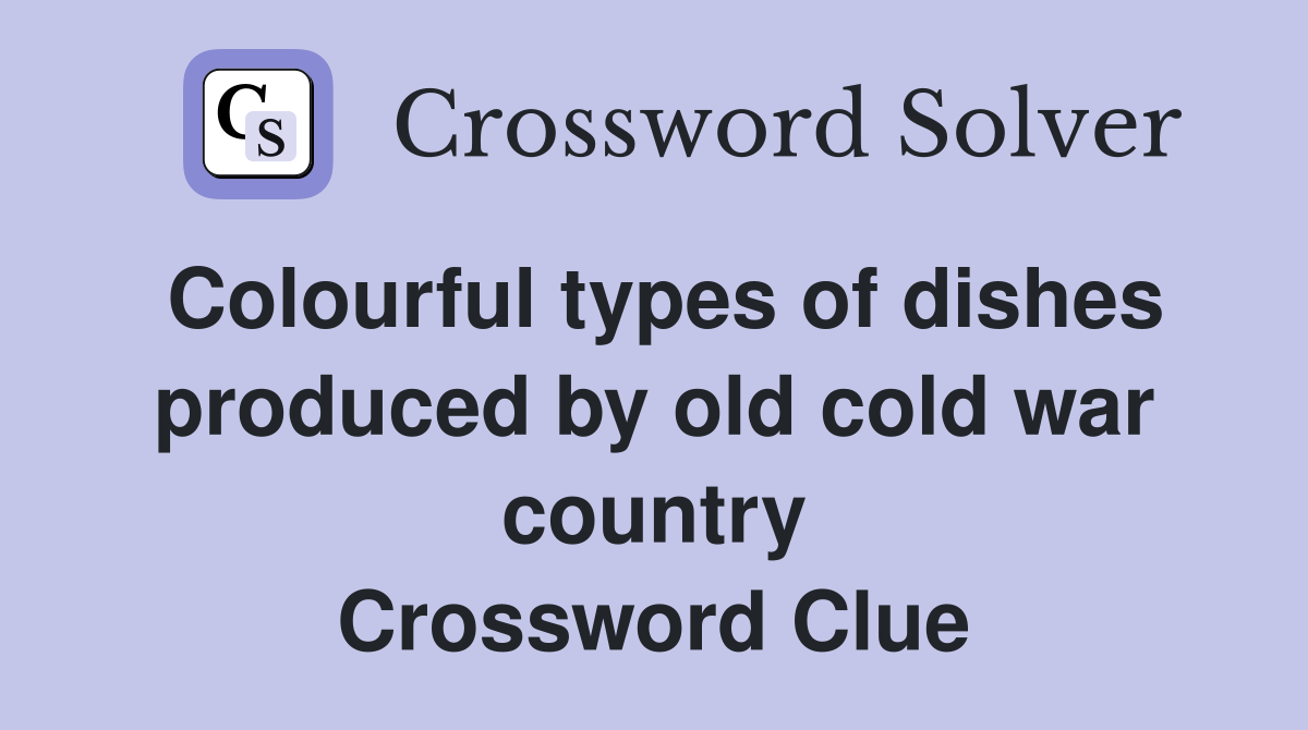 Colourful types of dishes produced by old cold war country Crossword Clue