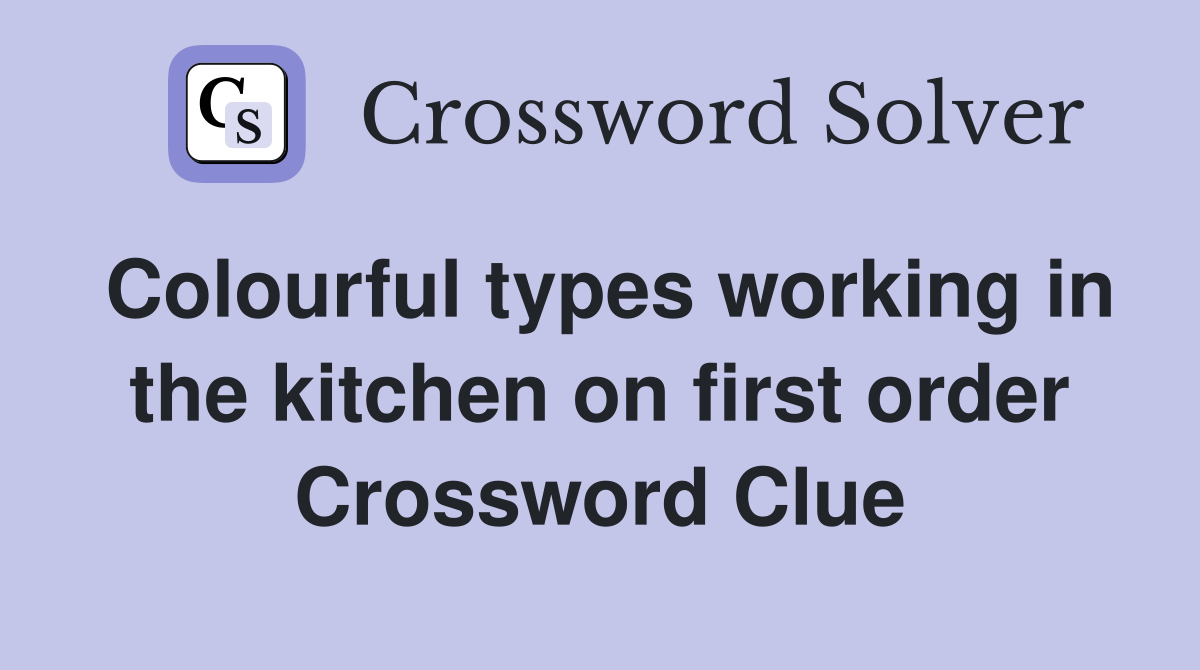Colourful types working in the kitchen on first order Crossword Clue