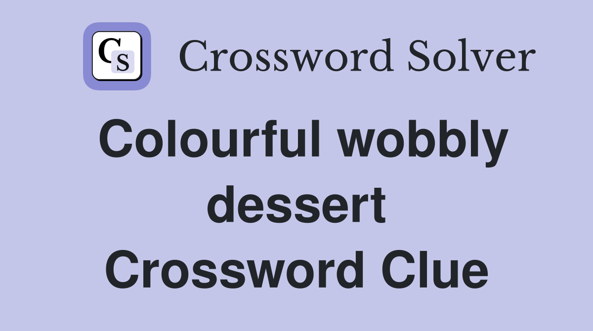 Colourful wobbly dessert Crossword Clue