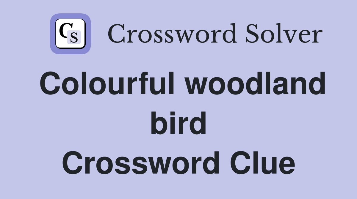 Colourful woodland bird Crossword Clue