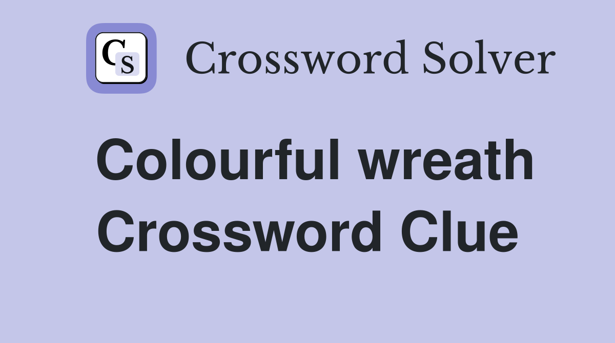 Colourful wreath Crossword Clue