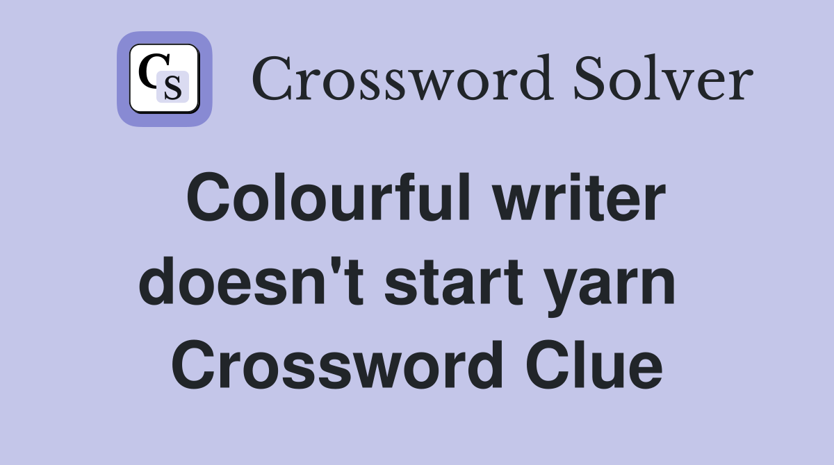 Colourful writer doesn't start yarn  Crossword Clue