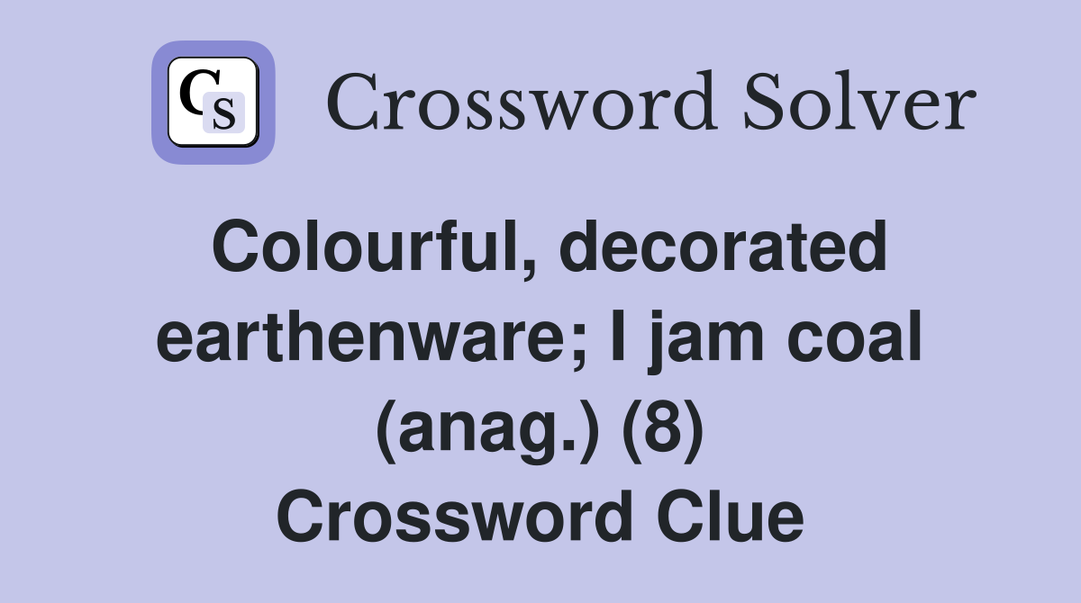 Colourful, decorated earthenware; I jam coal (anag.) (8) Crossword Clue