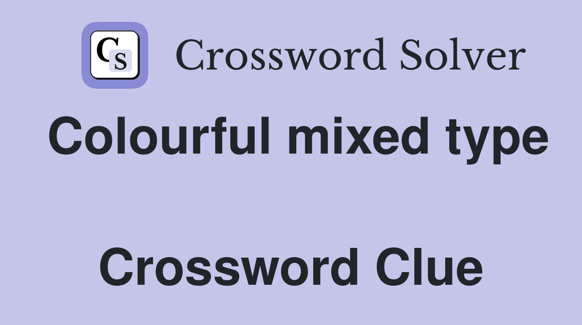 Colourful mixed type  Crossword Clue