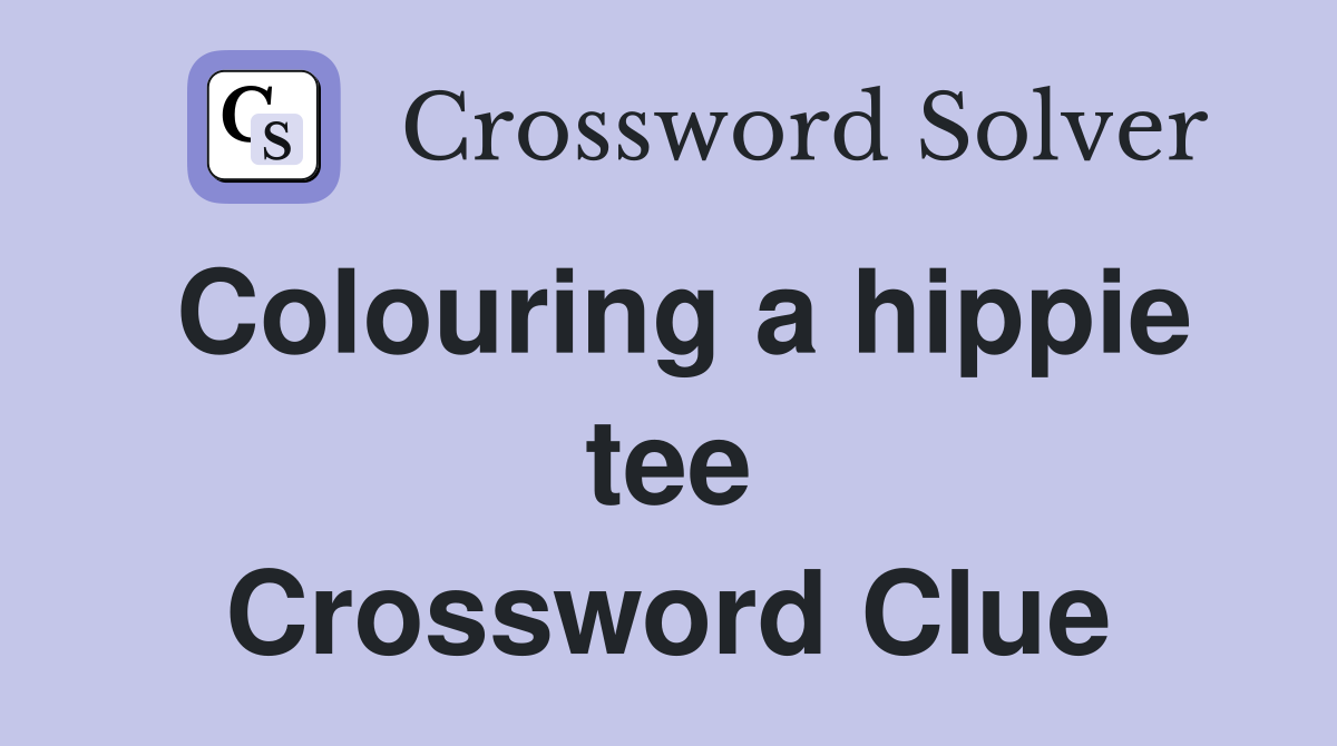 Colouring a hippie tee Crossword Clue