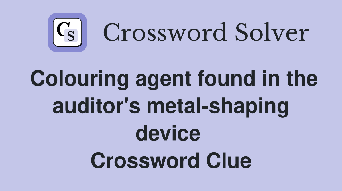 Colouring agent found in the auditor's metal-shaping device  Crossword Clue