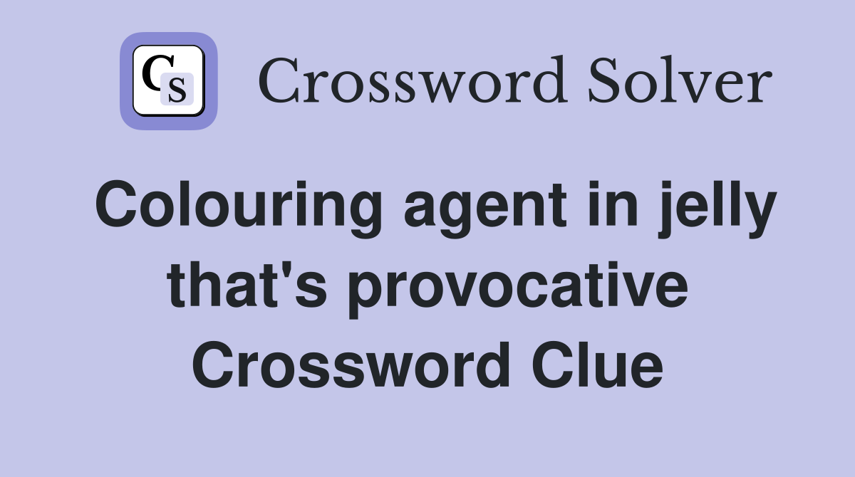 Colouring agent in jelly that's provocative Crossword Clue