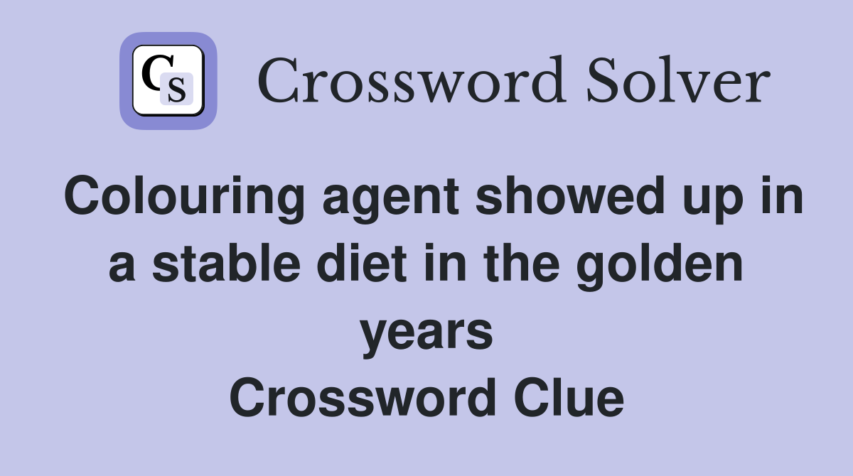Colouring agent showed up in a stable diet in the golden years Crossword Clue