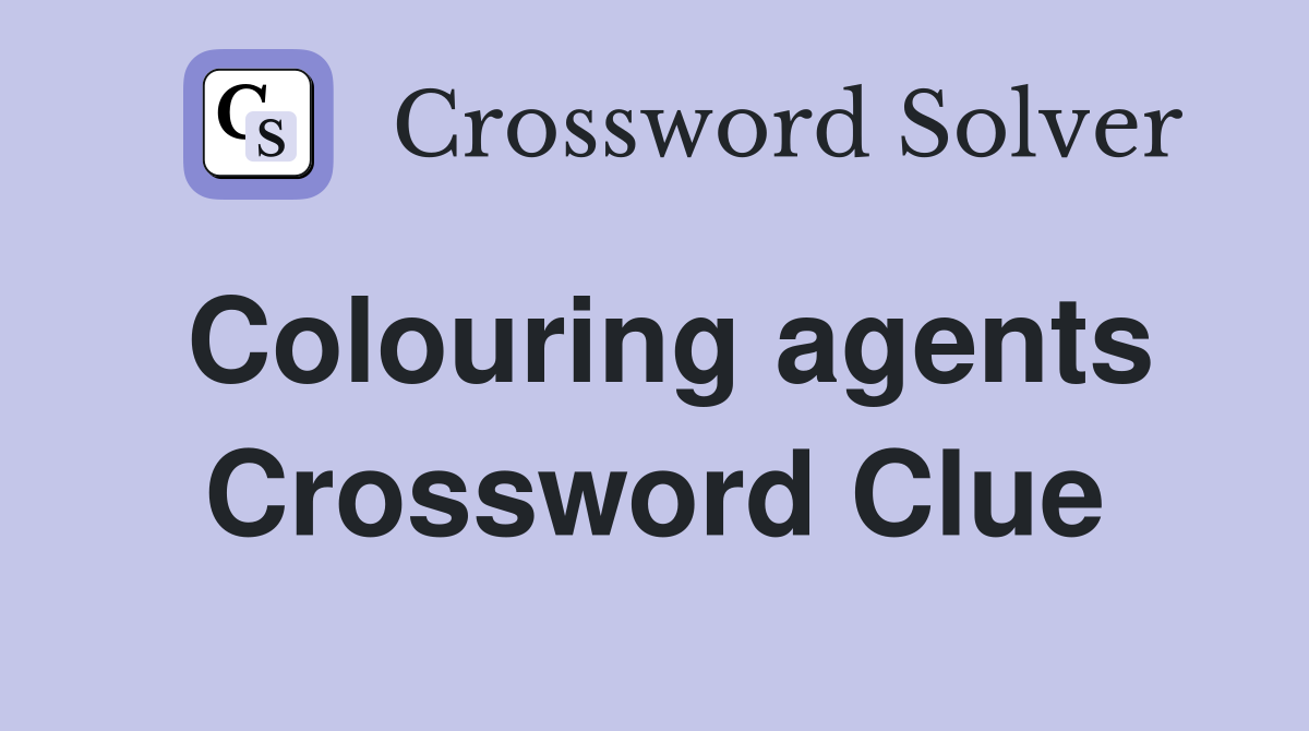 Colouring agents Crossword Clue