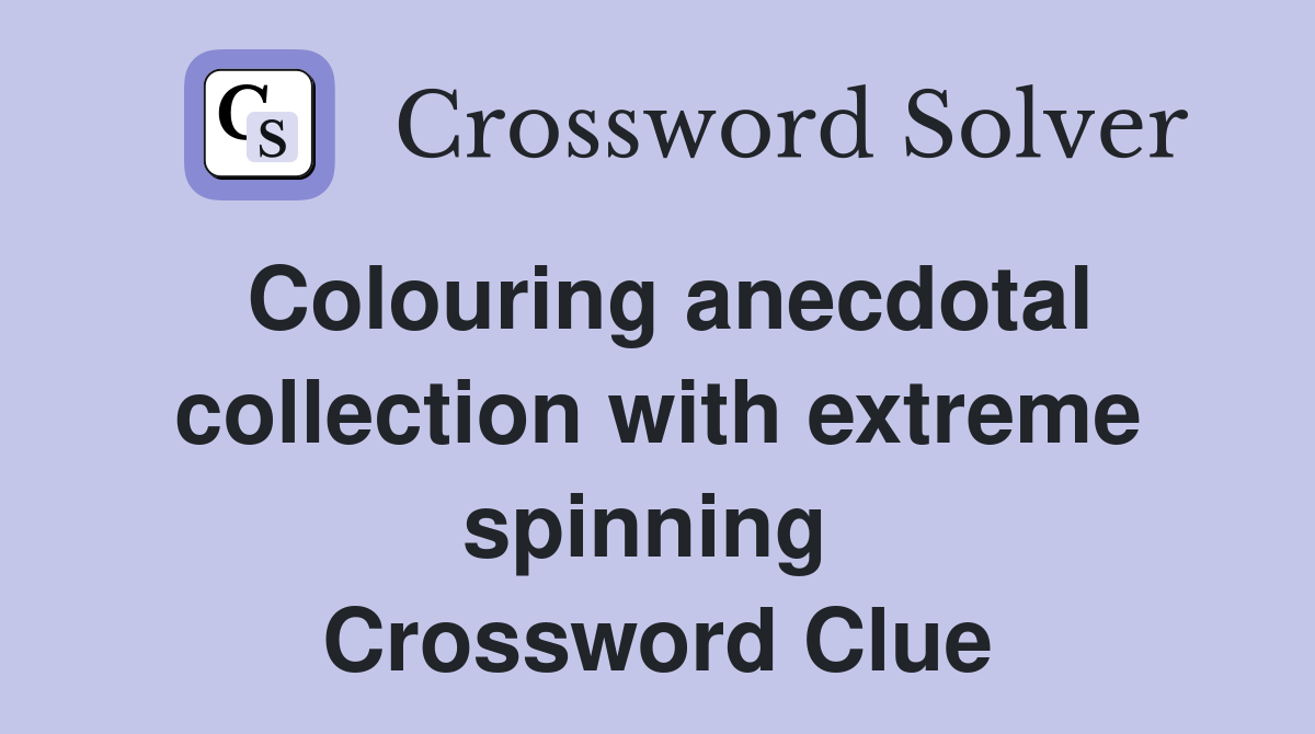 Colouring anecdotal collection with extreme spinning  Crossword Clue