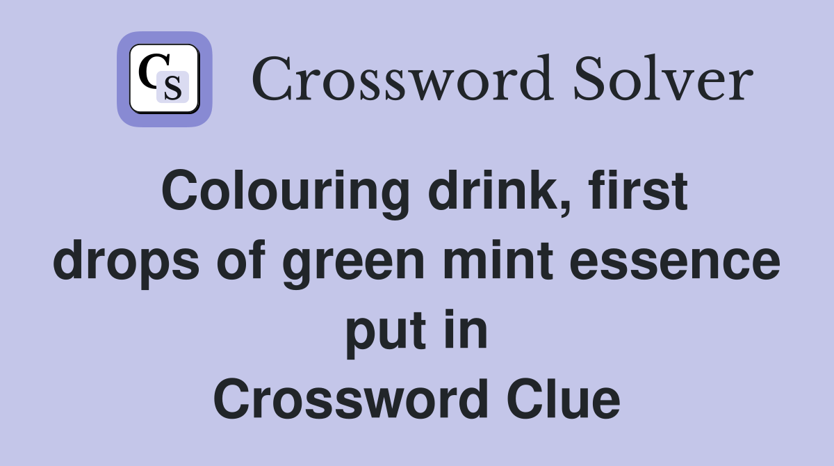 Colouring drink, first drops of green mint essence put in Crossword Clue