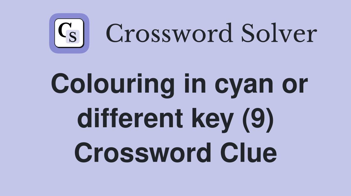 Colouring in cyan or different key (9) Crossword Clue