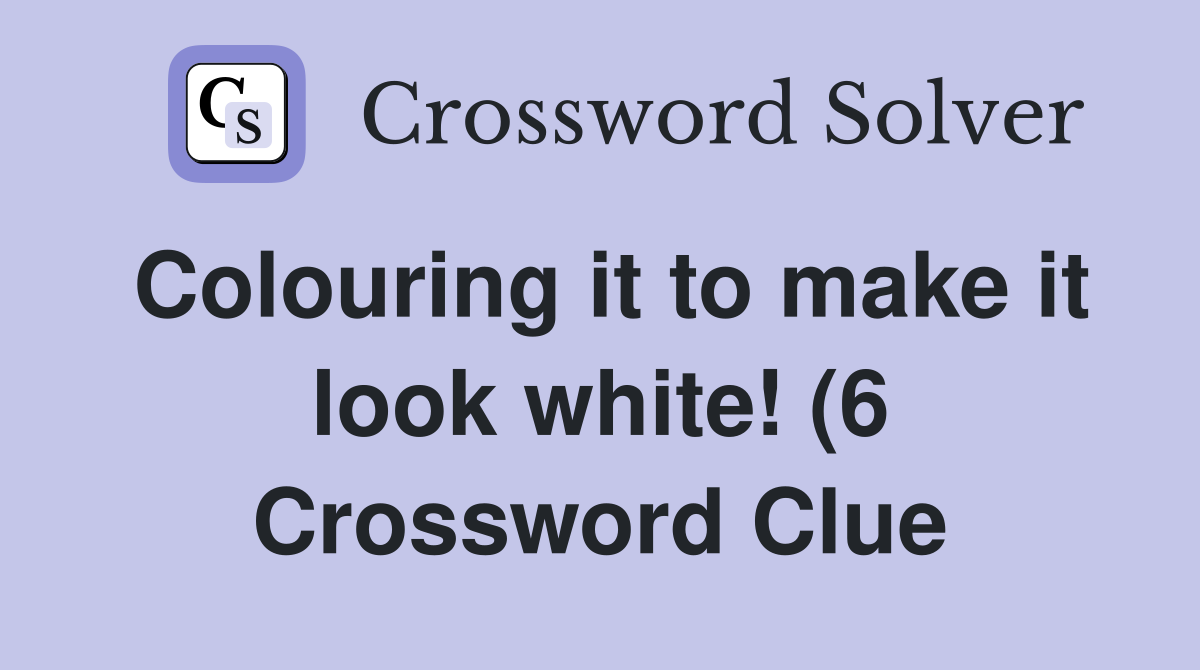 Colouring it to make it look white (6) Crossword Clue Answers Colouring it to make it look white (6) Crossword Clue Answers