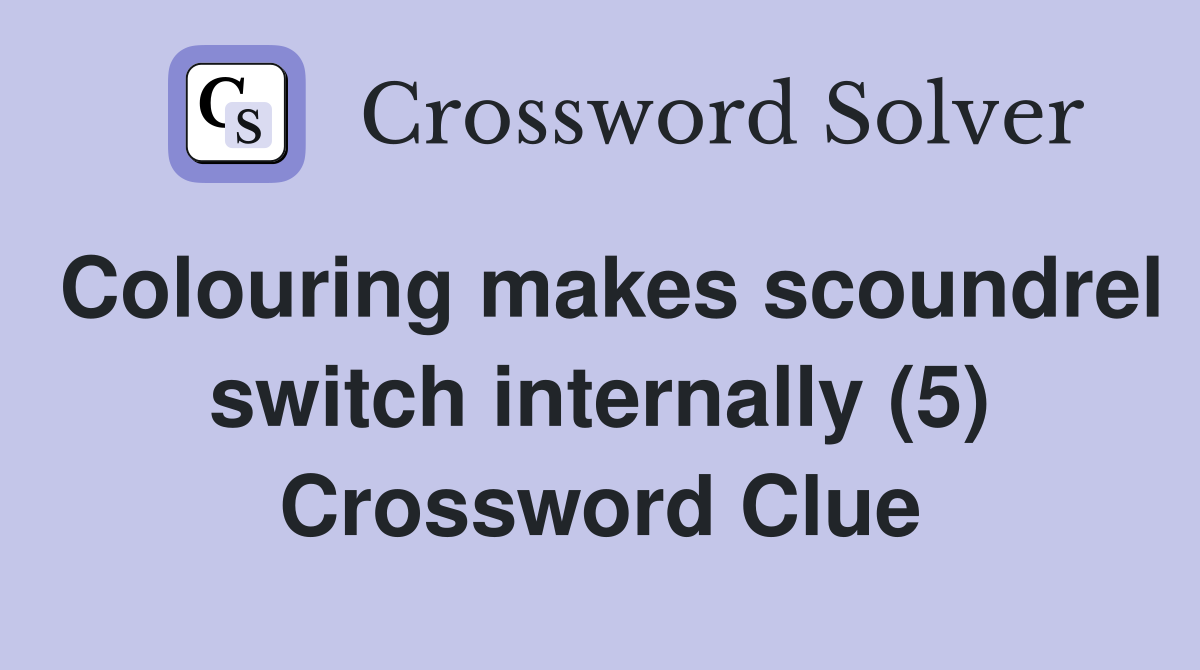 Colouring makes scoundrel switch internally (5) Crossword Clue