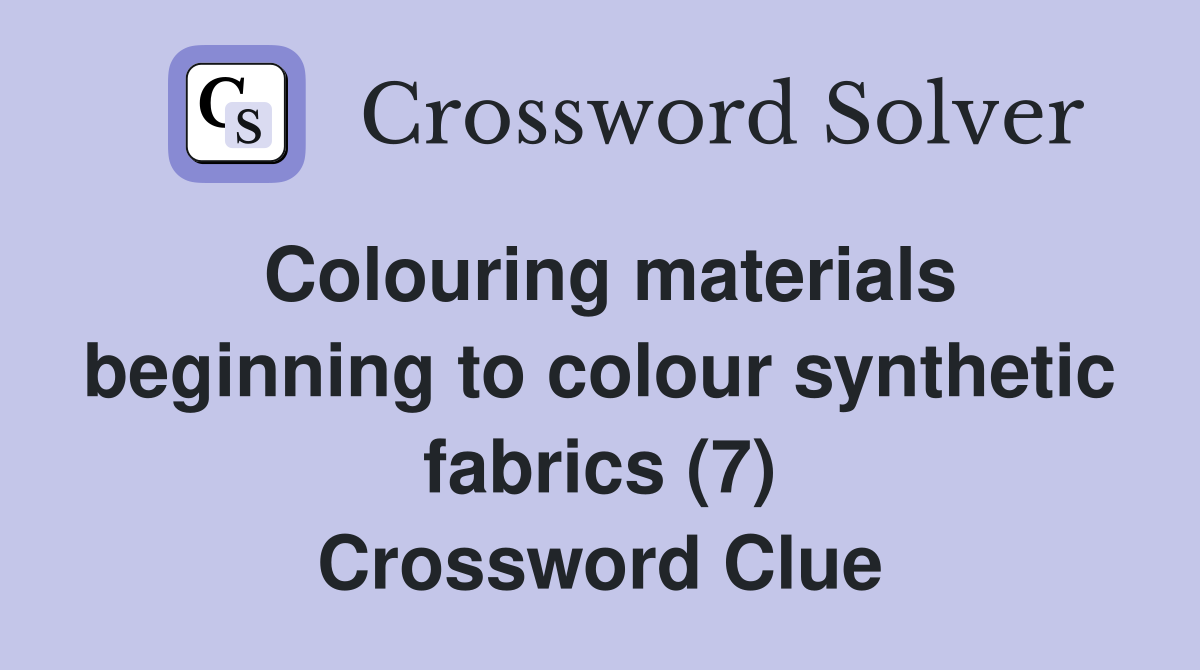 Colouring materials beginning to colour synthetic fabrics (7) Crossword Clue
