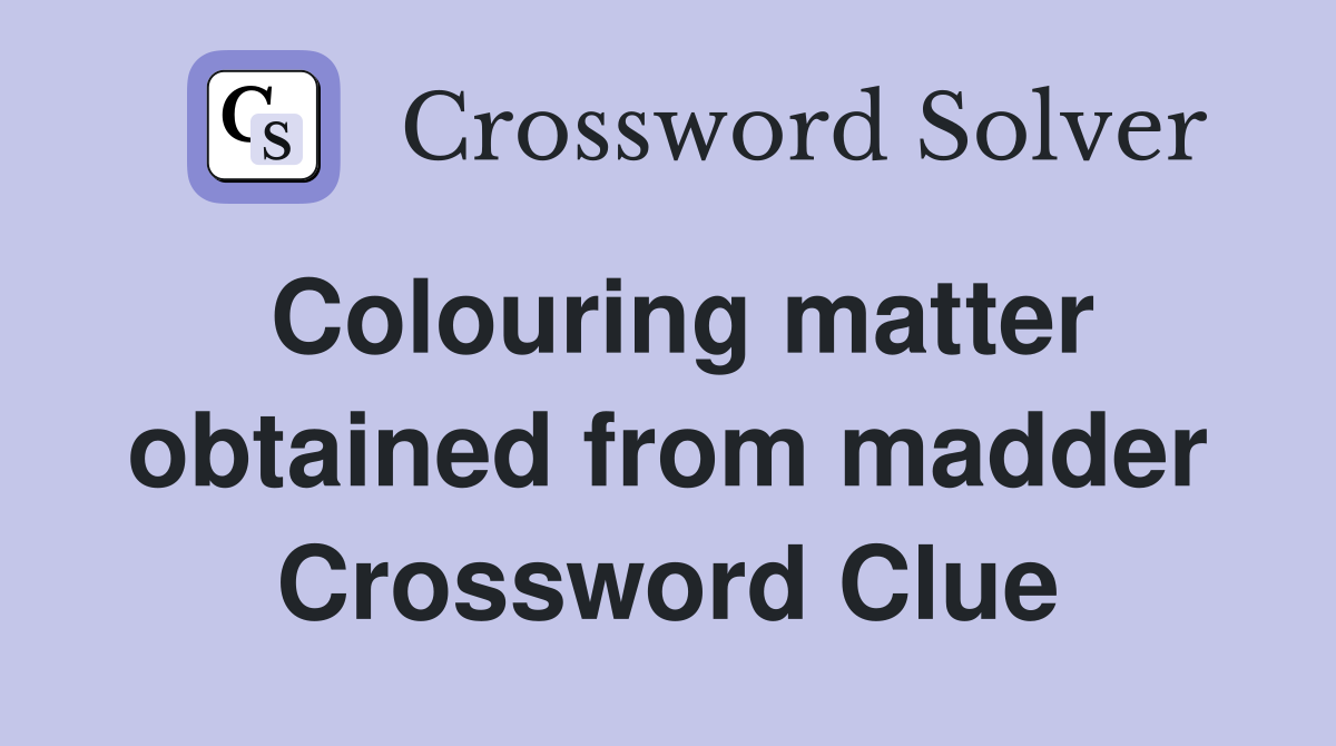 Colouring matter obtained from madder Crossword Clue
