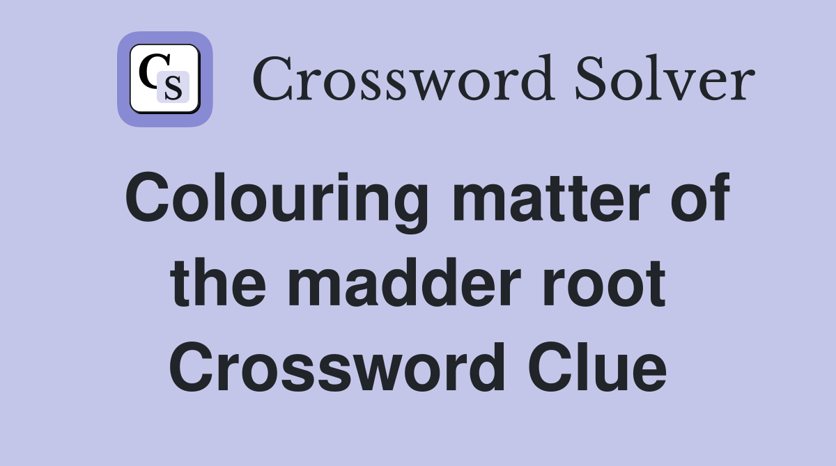 Colouring matter of the madder root Crossword Clue