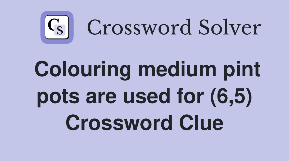 Colouring medium pint pots are used for (6,5) Crossword Clue