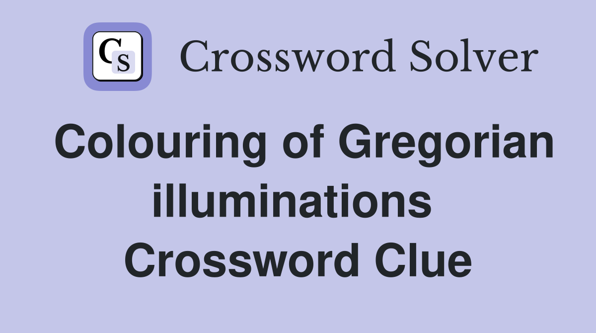 Colouring of Gregorian illuminations  Crossword Clue