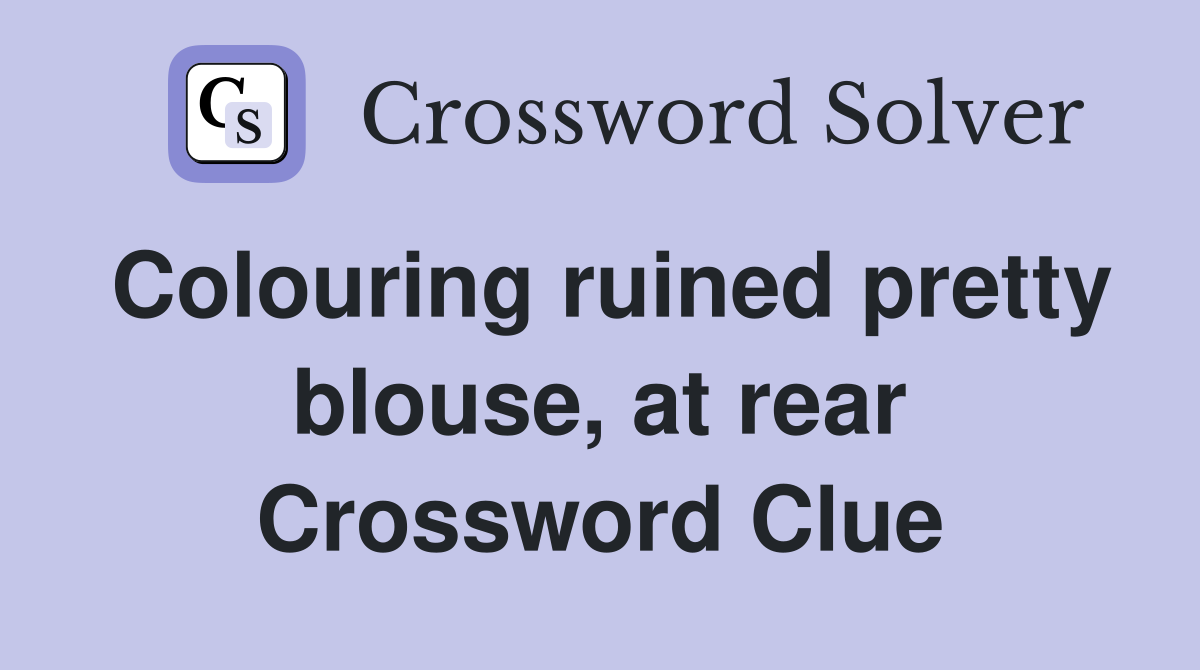 Colouring ruined pretty blouse, at rear Crossword Clue