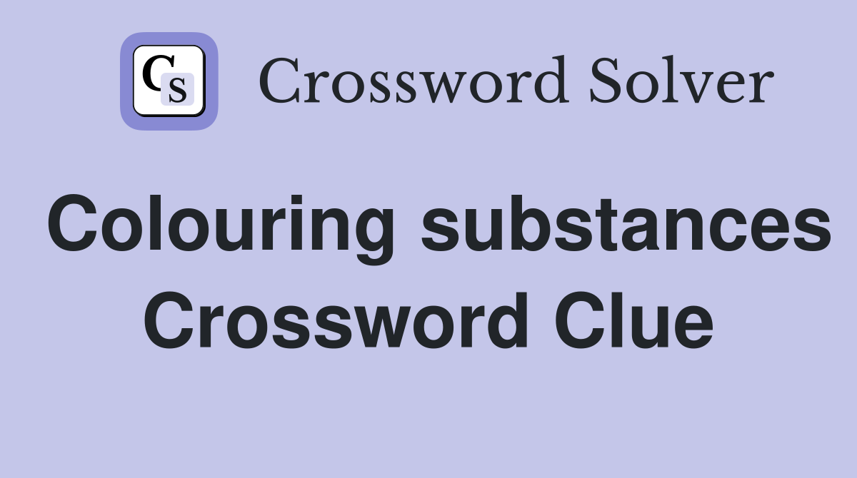 Colouring substances Crossword Clue