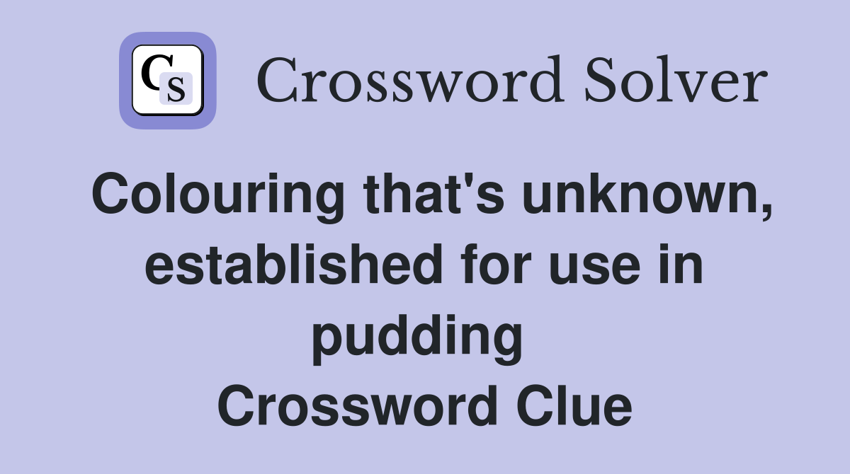Colouring that's unknown, established for use in pudding  Crossword Clue
