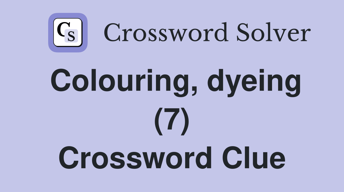 Colouring, dyeing (7) Crossword Clue