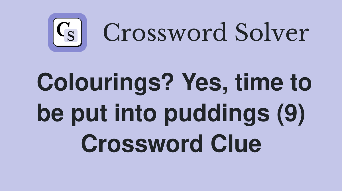 Colourings? Yes, time to be put into puddings (9) Crossword Clue