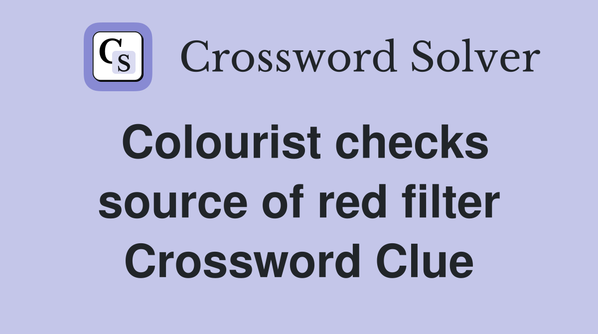Colourist checks source of red filter Crossword Clue