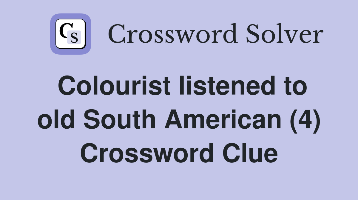 Colourist listened to old South American (4) Crossword Clue