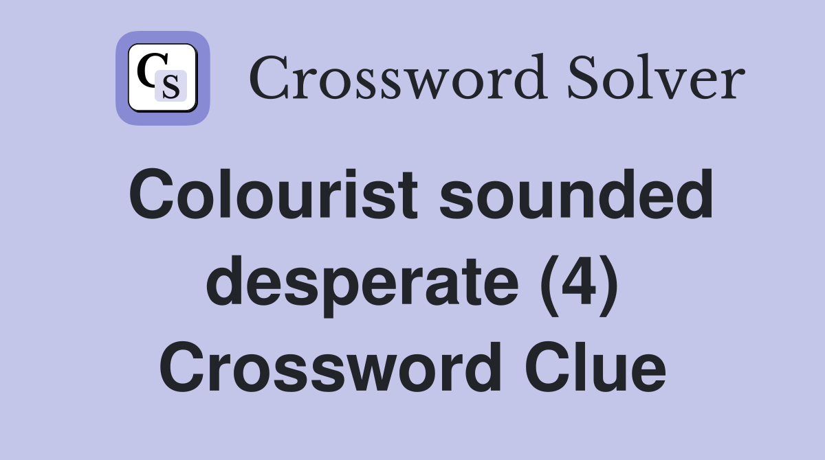Colourist sounded desperate (4) Crossword Clue