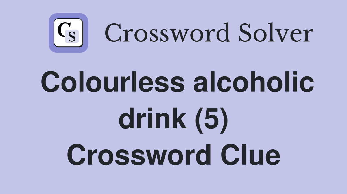 Colourless alcoholic drink (5) Crossword Clue