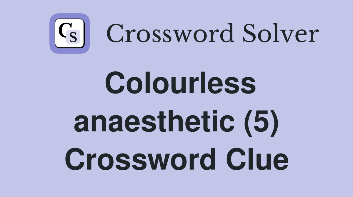 Colourless anaesthetic (5) Crossword Clue