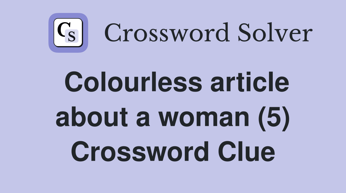 Colourless article about a woman (5) Crossword Clue